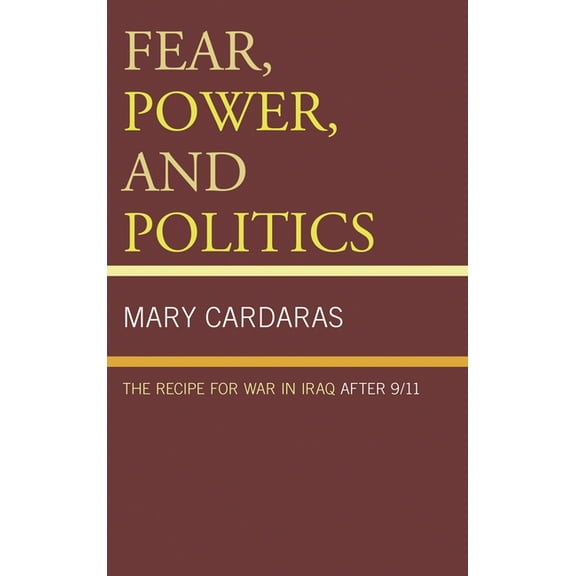 Fear, Power, and Politics: The Recipe for War in Iraq after 9/11, (Paperback)