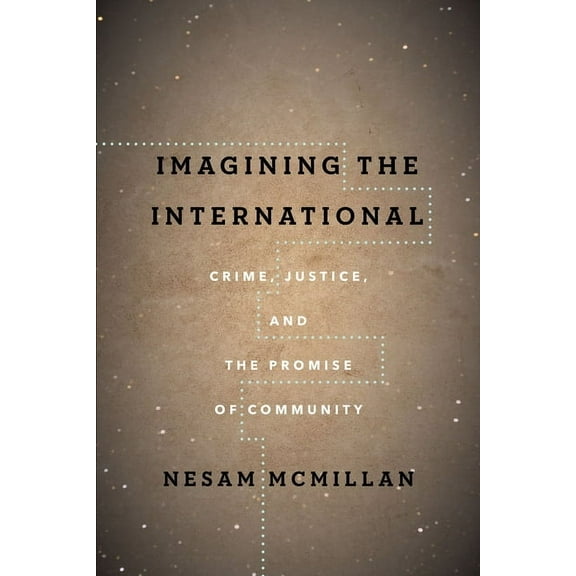 Cultural Lives of Law: Imagining the International: Crime, Justice, and the Promise of Community (Paperback)