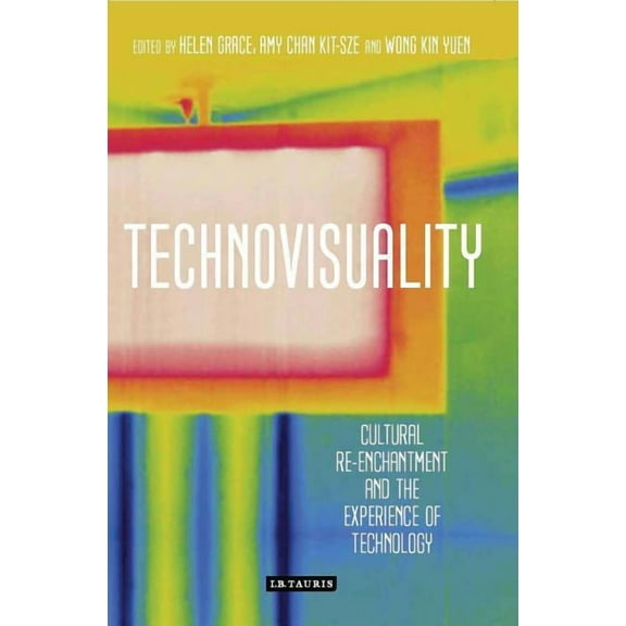 International Library of Visual Culture Technovisuality: Cultural Re-Enchantment and the Experience of Technology, (Hardcover)