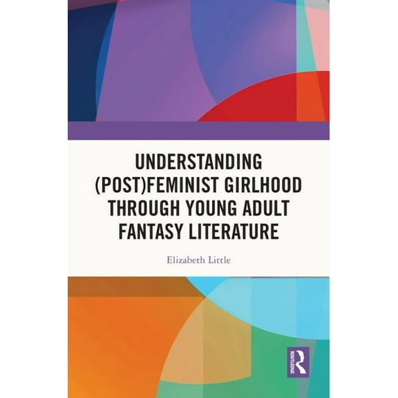 Understanding (Post)feminist Girlhood Through Young Adult Fantasy Literature, (Hardcover)
