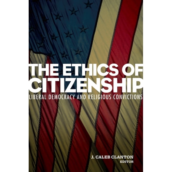Pre-Owned The Ethics of Citizenship: Liberal Democracy and Religious Convictions (Paperback) 1602582033 9781602582033