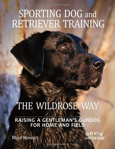 Sporting Dog and Retriever Training: The Wildrose Way : Raising a Gentleman's Gundog for Home and Field (Hardcover)