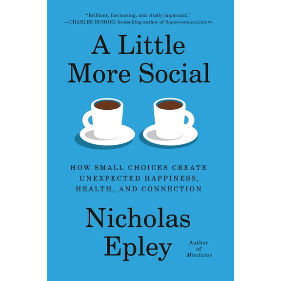A Little More Social: How Small Choices Create Unexpected Happiness, Health, and Connection, (Hardcover)