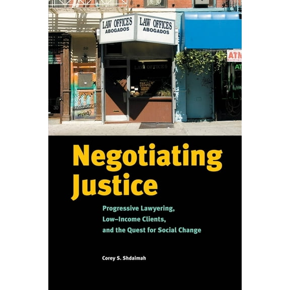 Negotiating Justice: Progressive Lawyering, Low-Income Clients, and the Quest for Social Change, (Hardcover)
