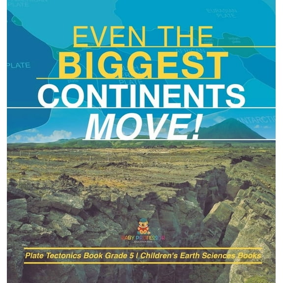 Even the Biggest Continents Move! Plate Tectonics Book Grade 5 Children's Earth Sciences Books (Hardcover)