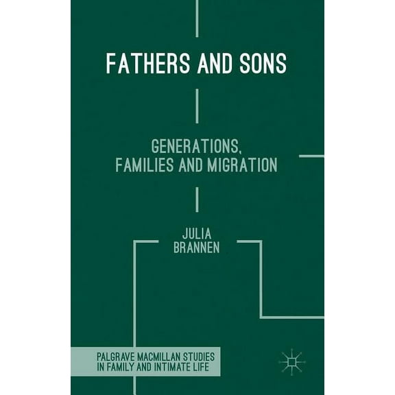 Palgrave MacMillan Studies in Family and Fathers and Sons: Generations, Families and Migration, (Hardcover)