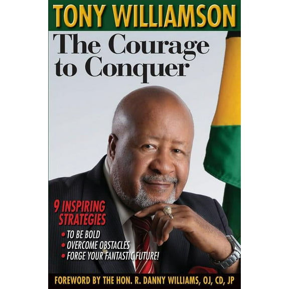 The Courage to Conquer: 9 Inspiring Strategies to Be Bold, Overcome Obstacles & Forge Your Fantastic Future!, (Paperback)