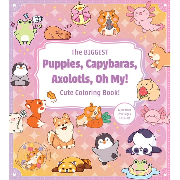The Biggest Puppies, Capybaras, Axolotls, Oh My! Ultimate Cute Coloring Book!: More Than 250 Pages to Color!, (Paperback)