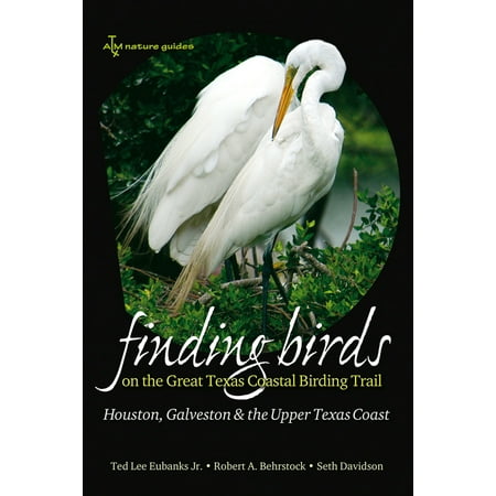 Finding Birds on the Great Texas Coastal Birding Trail : Houston, Galveston, and the Upper Texas