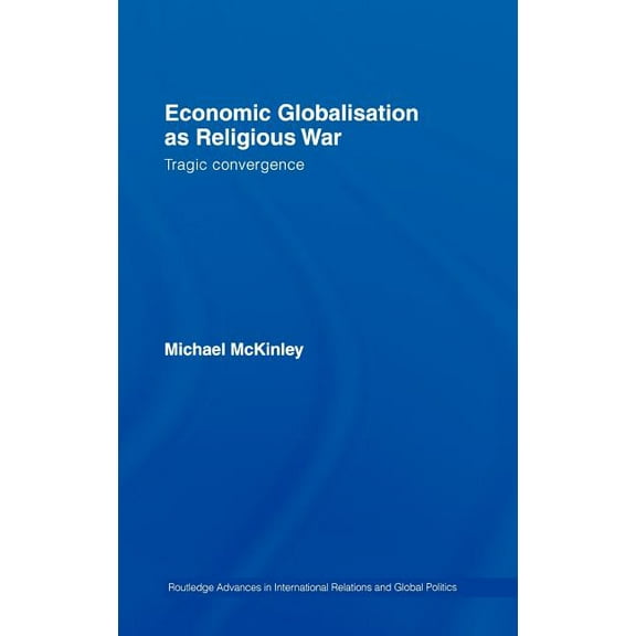Routledge Advances in International Rela Economic Globalisation as Religious War: Tragic Convergence, (Hardcover)