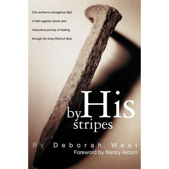 By His Stripes: The story of one woman's courageous fight of faith against cancer and miraculous healing through the liv, (Paperback)