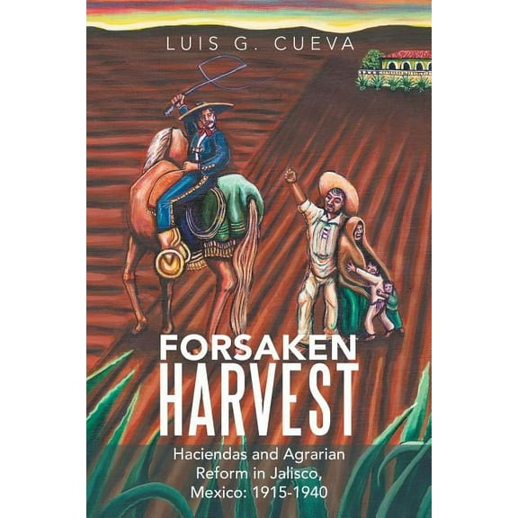 Forsaken Harvest: Haciendas and Agrarian Reform in Jalisco, Mexico: 1915-1940 (Paperback)
