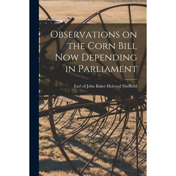 Observations on the Corn Bill Now Depending in Parliament [microform] (Paperback)