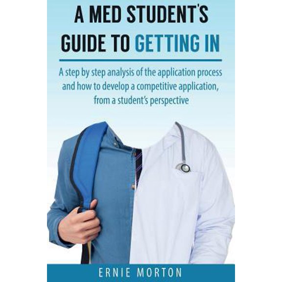 Pre-Owned A Med Students Guide to Getting In: A step by step analysis of the application process and how to develop a competitive application, from a student's... (Paperback) 171754567X 9781717545671