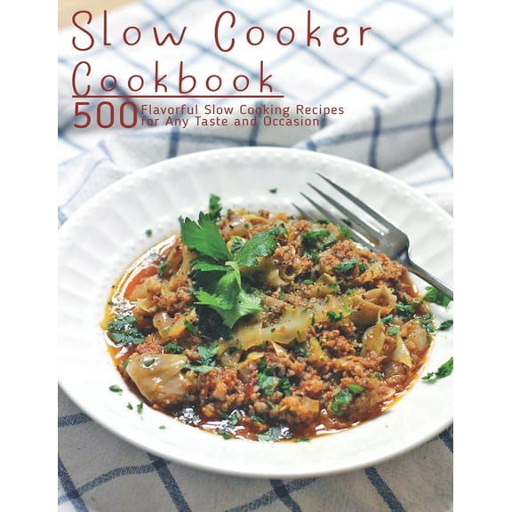 Slow Cooker Cookbook: 500 Flavorful Slow Cooking Recipes for Any Taste and Occasion (Paperback)