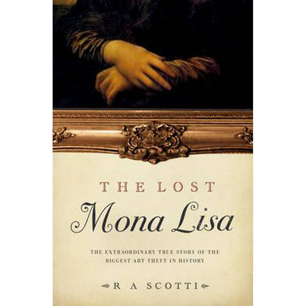 Lost Mona Lisa The Extraordinary True Story of the Greatest Art Theft