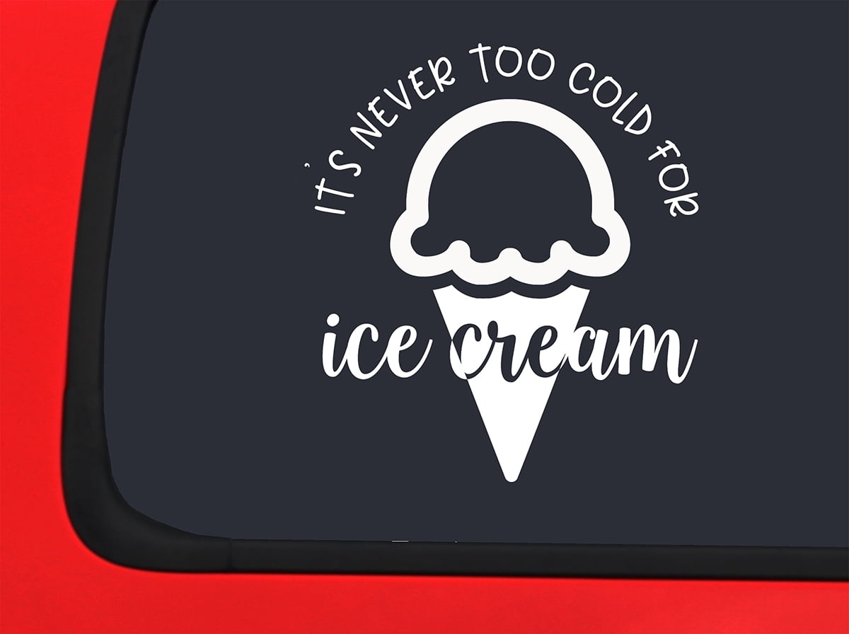 Car Sticker Its Never Too Cold For Ice Cream Sweets Scoop Frozen Yogurt