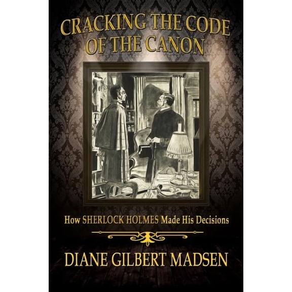 Cracking The Code of The Canon - How Sherlock Holmes Made His Decisions (Paperback)