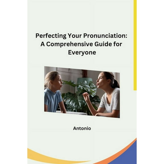 Perfecting Your Pronunciation: A Comprehensive Guide for Everyone, (Paperback)