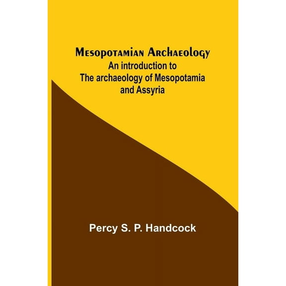 Mesopotamian Archaeology; An introduction to the archaeology of Mesopotamia and Assyria, (Paperback)