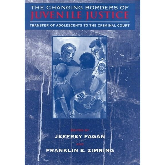 The John D. and Catherine T. MacArthur Foundation Series on Mental Health and Development, Research Network on Adolescent Development and Juvenile Justice: The Changing Borders of Juvenile Justice : Transfer of Adolescents to the Criminal Court (Hardcover)