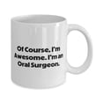 thumbnail image 2 of Oral surgeon For Friends, Of Course, I'm Awesome. I'm an Oral Surgeon, Funny Oral surgeon 11oz Mug, Cup From Boss, 2 of 2