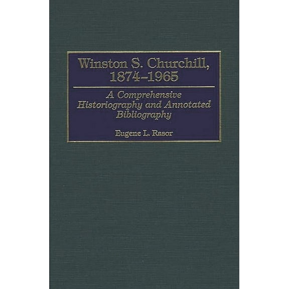 Bibliographies of World Leaders Winston S. Churchill, 1874-1965: A Comprehensive Historiography and Annotated Bibliography, (Hardcover)