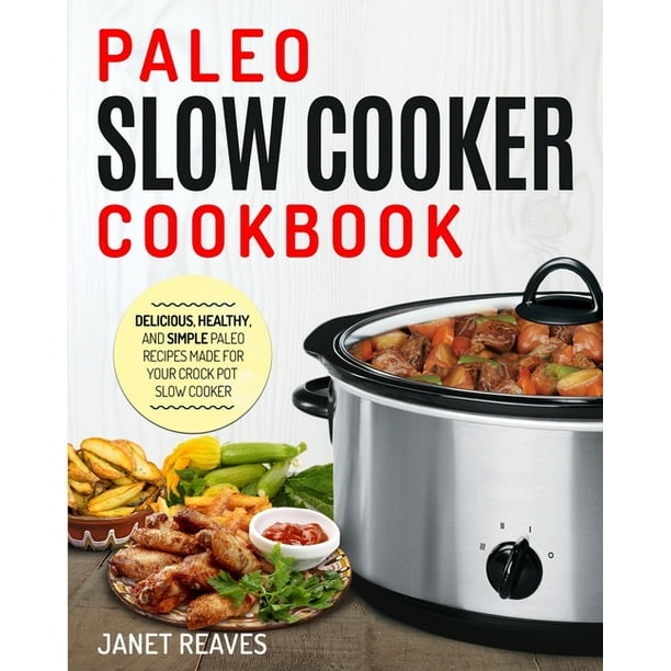 Paleo Slow Cooker Cookbook Delicious, Healthy, and Simple Paleo