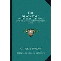 The Black Pope: Or the Jesuits' Conspiracy Against American Institutions (1892)