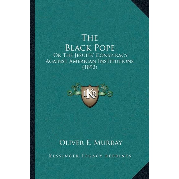 The Black Pope: Or the Jesuits' Conspiracy Against American Institutions (1892)