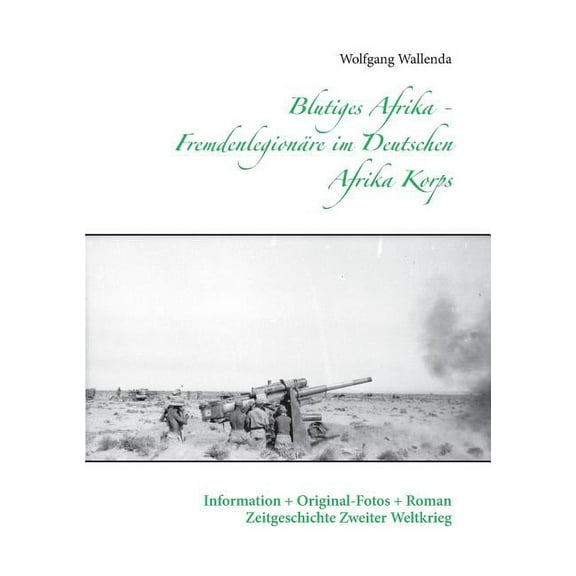 Blutiges Afrika - FremdenlegionÃ¤re im Deutschen Afrika Korps: Information   Original-Fotos   Roman Zeitgeschichte Zweite, (Paperback)