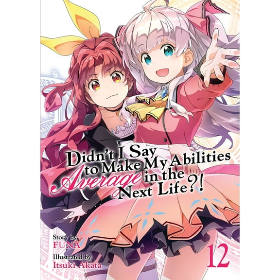Didn't I Say to Make My Abilities A Didn't I Say to Make My Abilities Average in the Next Life?! (Light Novel) Vol. 12, Book 12, (Paperback)