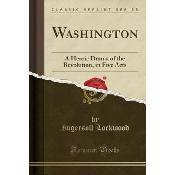Washington: A Heroic Drama of the Revolution, in Five Acts (Classic Reprint)