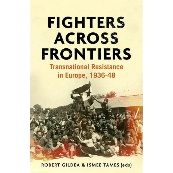 Fighters Across Frontiers: Transnational Resistance in Europe, 1936-48, (Hardcover)