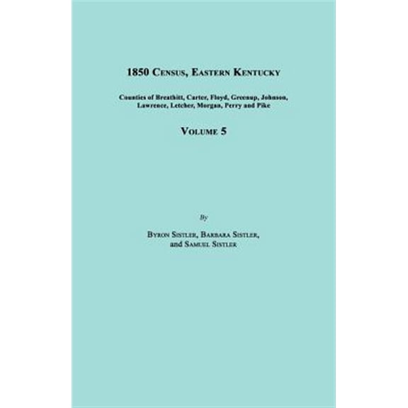 Pre-Owned 1850 Census, Eastern Kentucky, Volume 5. Includes Counties of Breathitt, Carter, Floyd, Greenup, Johnson, Lawrence, Letcher, Morgan, Perry and Pike