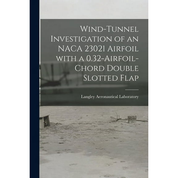 Wind-tunnel Investigation of an NACA 23021 Airfoil With a 0.32-airfoil-chord Double Slotted Flap, (Paperback)