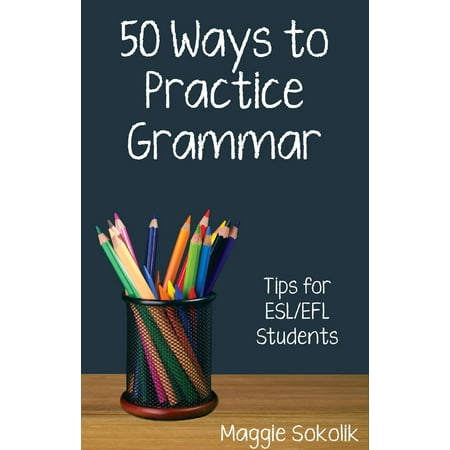 Fifty Ways to Practice Grammar: Tips for ESL/EFL Students - (Best Practices For Esl Students)