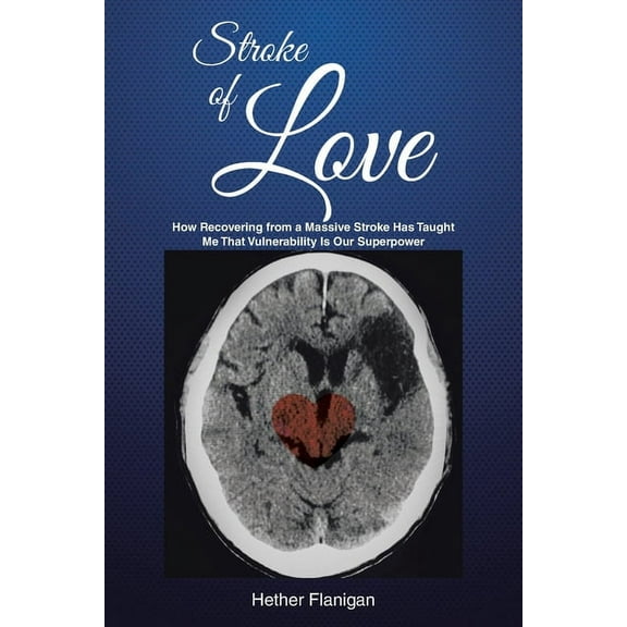 Stroke of Love: How Recovering From a Massive Stroke has Taught me that Vulnerability is Our Superpower, (Paperback)