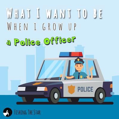 Pre-Owned What I want to be When I grow up - A Police Officer: Policeman Books for Kids (Paperback) 1084123037 9781084123038