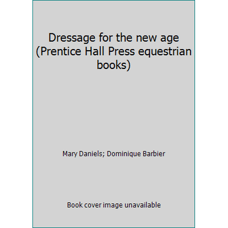 Dressage for the new age (Prentice Hall Press equestrian books) [Hardcover - Used]