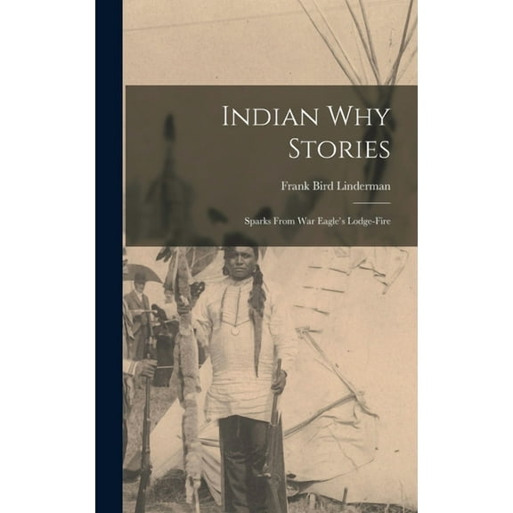 Indian Why Stories: Sparks from War Eagle's Lodge-Fire, (Hardcover)