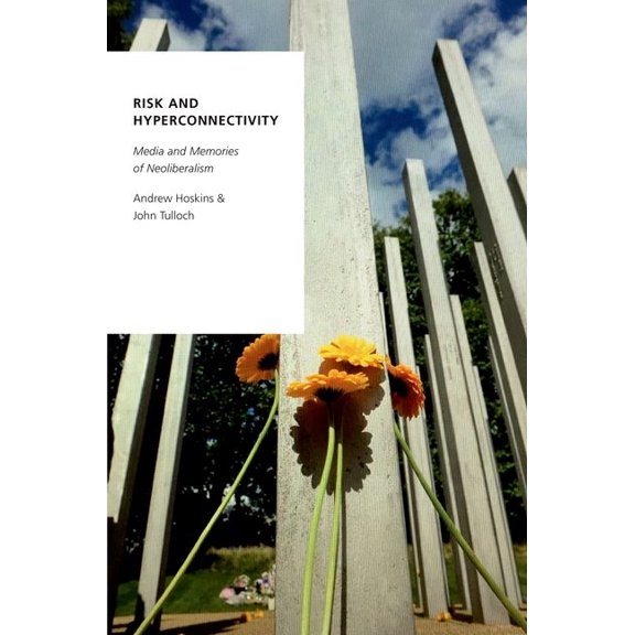 Oxford Studies in Digital Politics Risk and Hyperconnectivity: Media and Memories of Neoliberalism, (Paperback)