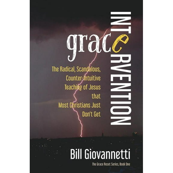 Grace Reset Grace Intervention: The Radical, Scandalous, Counter-Intuitive Teaching of Jesus that Most Christians Just Don't Get, Book 1, (Paperback)