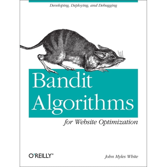 Bandit Algorithms for Website Optimization: Developing, Deploying, and Debugging (Paperback)