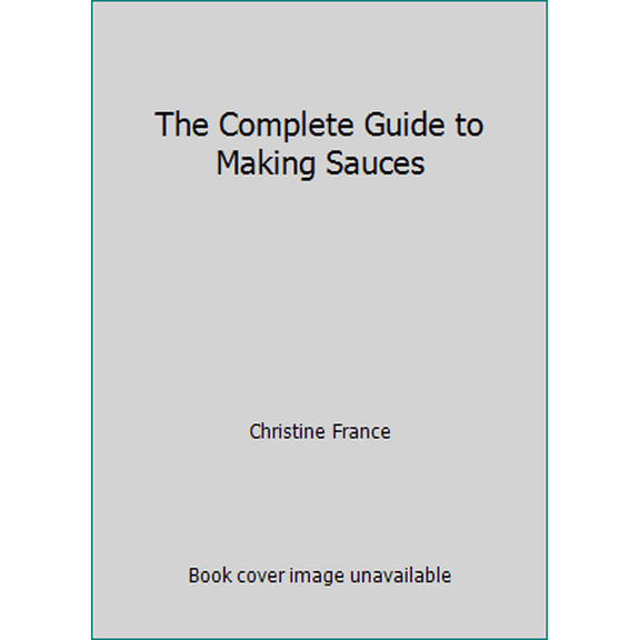 Pre-Owned The Complete Guide to Making Sauces (Hardcover) 0681280093 9780681280090