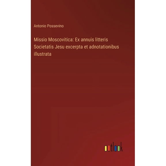 Missio Moscovitica: Ex annuis litteris Societatis Jesu excerpta et adnotationibus illustrata (Hardcover)