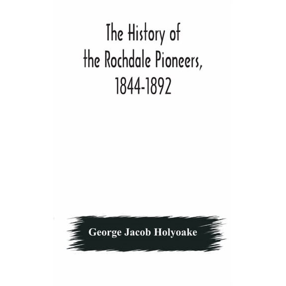 The History Of The Rochdale Pioneers, 1844-1892, (Hardcover)