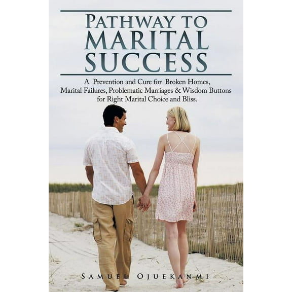 Pathway to Marital Success: A Prevention and Cure for Broken Homes, Marital Failures, Problematic Marriages & Wisdom Buttons for Right Marital Choice and Bliss. (Paperback)