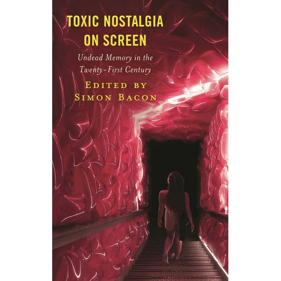 Lexington Books Horror Studies Toxic Nostalgia on Screen: Undead Memory in the Twenty-First Century, (Hardcover)