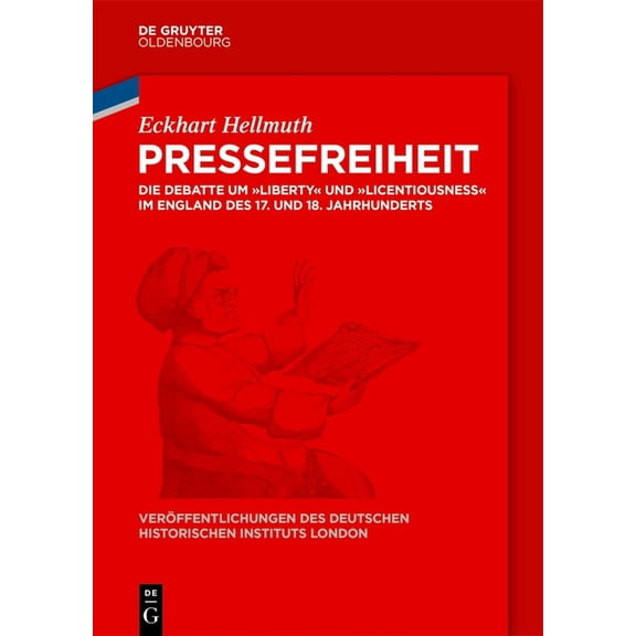 Veröffentlichungen Des Deutschen Histori Pressefreiheit: Die Debatte Um Liberty Und Licentiousness Im England Des 17. Und 18. Jahrhunderts, Book 90, (Hardcover)